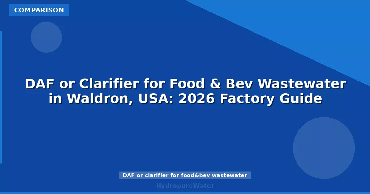 DAF or Clarifier for Food & Bev Wastewater in Waldron, USA: 2026 Factory Guide