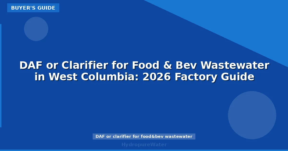 DAF or Clarifier for Food & Bev Wastewater in West Columbia: 2026 Factory Guide