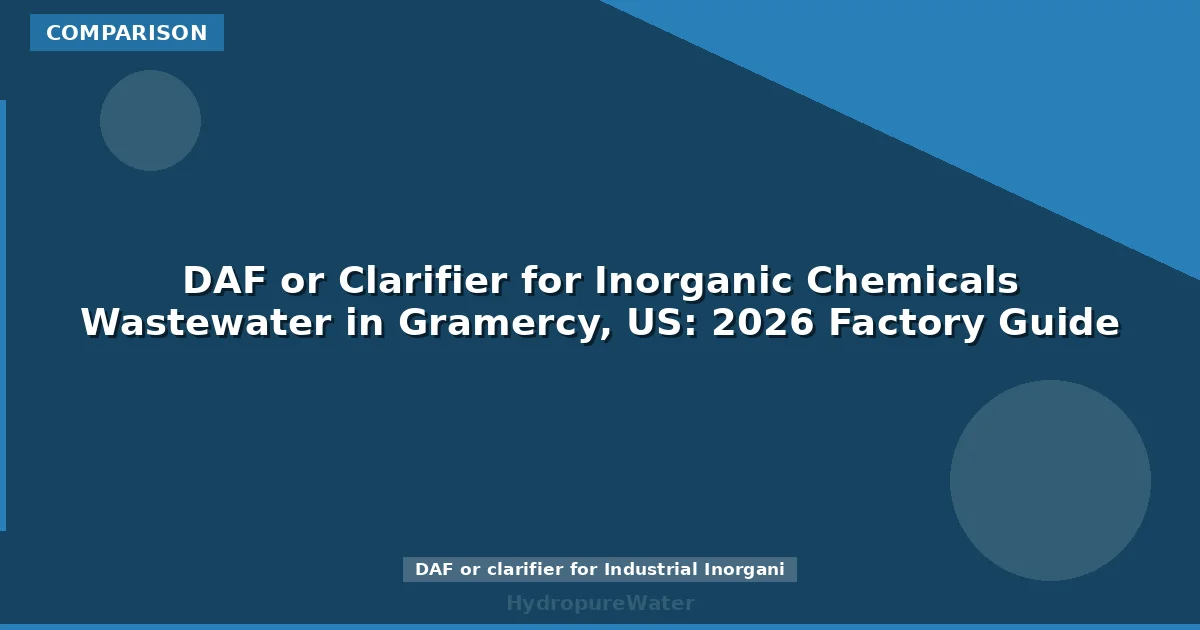 DAF or Clarifier for Inorganic Chemicals Wastewater in Gramercy, US: 2026 Factory Guide