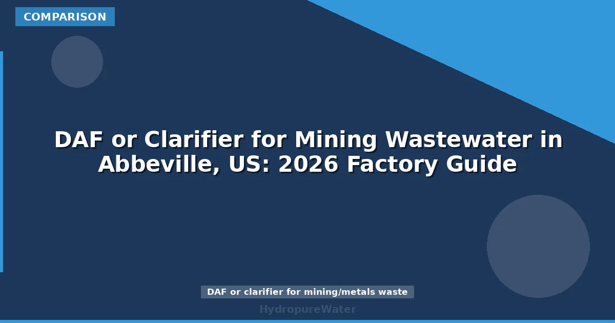 DAF or Clarifier for Mining Wastewater in Abbeville, US: 2026 Factory Guide