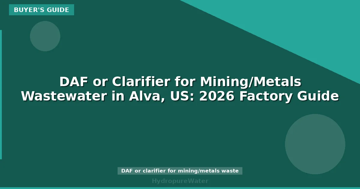 DAF or Clarifier for Mining/Metals Wastewater in Alva, US: 2026 Factory Guide