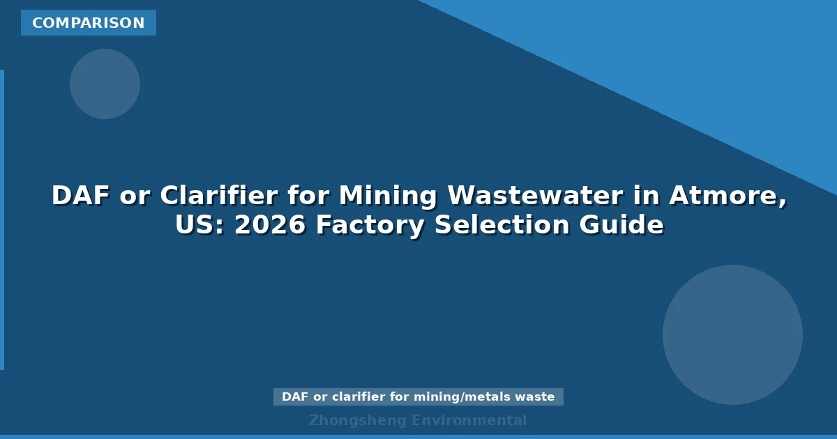 DAF or Clarifier for Mining Wastewater in Atmore, US: 2026 Factory Selection Guide