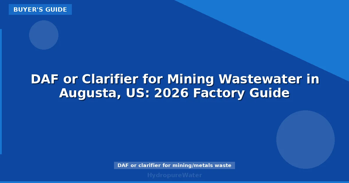DAF or Clarifier for Mining Wastewater in Augusta, US: 2026 Factory Guide
