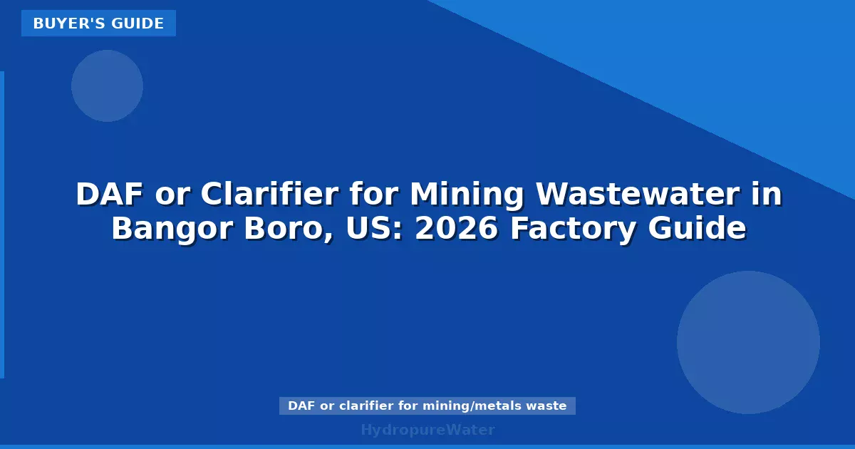 DAF or Clarifier for Mining Wastewater in Bangor Boro, US: 2026 Factory Guide