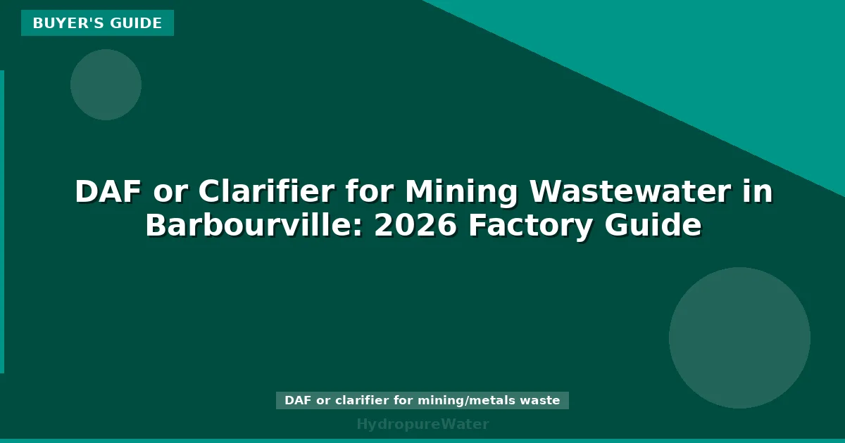 DAF or Clarifier for Mining Wastewater in Barbourville: 2026 Factory Guide