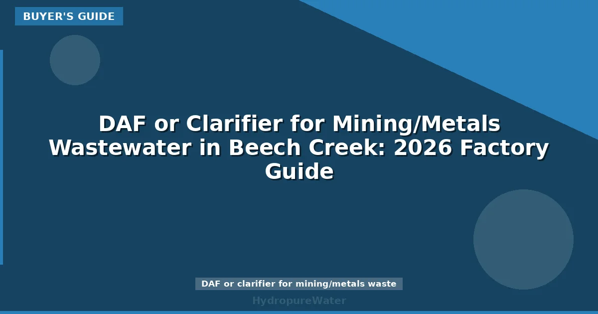 DAF or Clarifier for Mining/Metals Wastewater in Beech Creek: 2026 Factory Guide