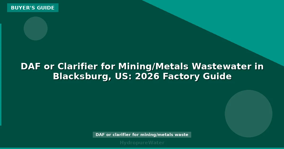 DAF or Clarifier for Mining/Metals Wastewater in Blacksburg, US: 2026 Factory Guide