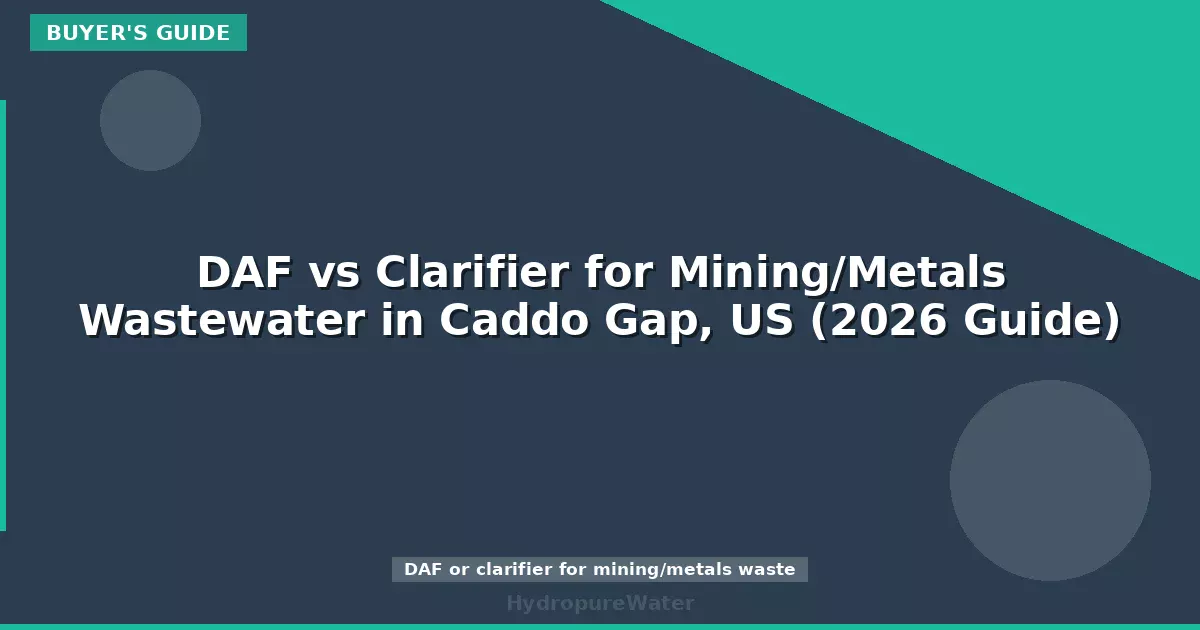 DAF vs Clarifier for Mining/Metals Wastewater in Caddo Gap, US (2026 Guide)