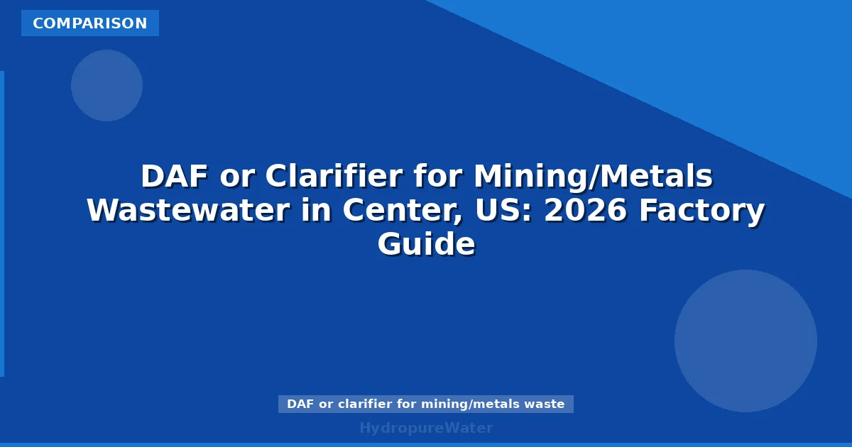 DAF or Clarifier for Mining/Metals Wastewater in Center, US: 2026 Factory Guide