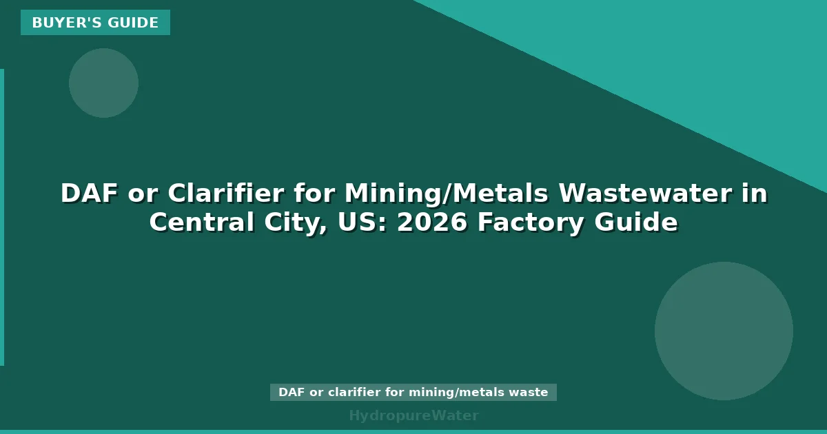DAF or Clarifier for Mining/Metals Wastewater in Central City, US: 2026 Factory Guide