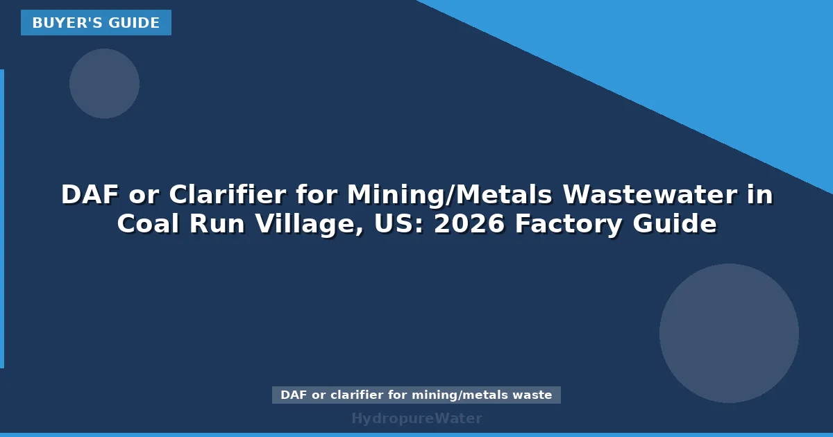 DAF or Clarifier for Mining/Metals Wastewater in Coal Run Village, US: 2026 Factory Guide