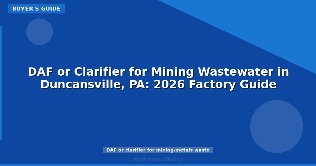 DAF or Clarifier for Mining Wastewater in Duncansville, PA: 2026 Factory Guide
