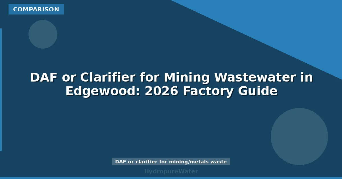 DAF or Clarifier for Mining Wastewater in Edgewood: 2026 Factory Guide