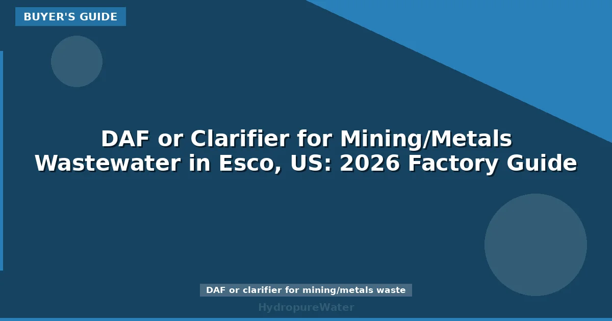 DAF or Clarifier for Mining/Metals Wastewater in Esco, US: 2026 Factory Guide