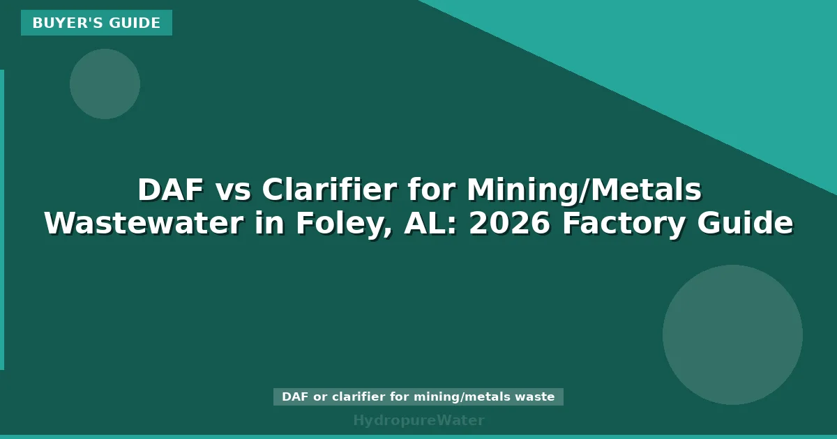 DAF vs Clarifier for Mining/Metals Wastewater in Foley, AL: 2026 Factory Guide