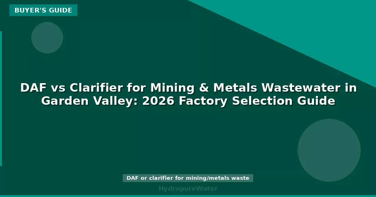 DAF vs Clarifier for Mining & Metals Wastewater in Garden Valley: 2026 Factory Selection Guide