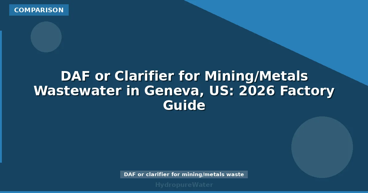 DAF or Clarifier for Mining/Metals Wastewater in Geneva, US: 2026 Factory Guide
