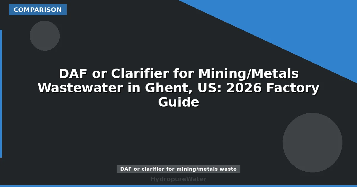 DAF or Clarifier for Mining/Metals Wastewater in Ghent, US: 2026 Factory Guide
