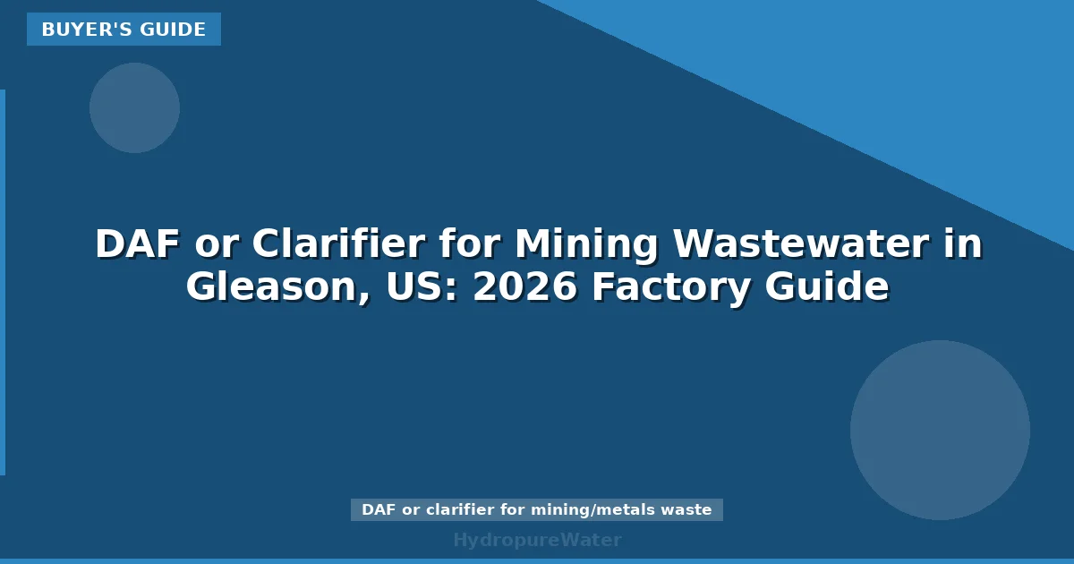 DAF or Clarifier for Mining Wastewater in Gleason, US: 2026 Factory Guide