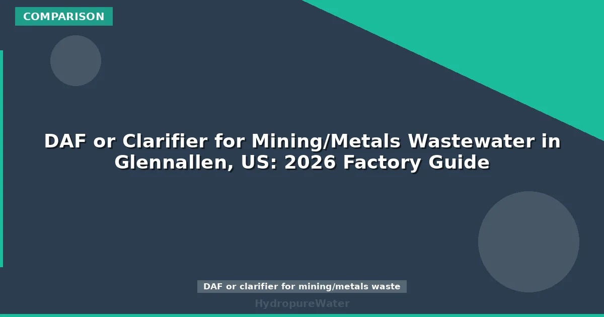 DAF or Clarifier for Mining/Metals Wastewater in Glennallen, US: 2026 Factory Guide