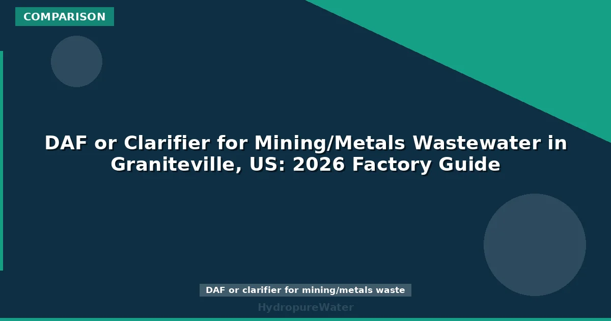 DAF or Clarifier for Mining/Metals Wastewater in Graniteville, US: 2026 Factory Guide