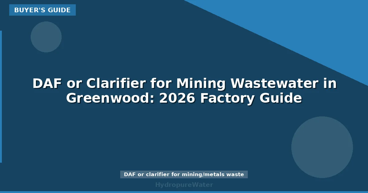DAF or Clarifier for Mining Wastewater in Greenwood: 2026 Factory Guide