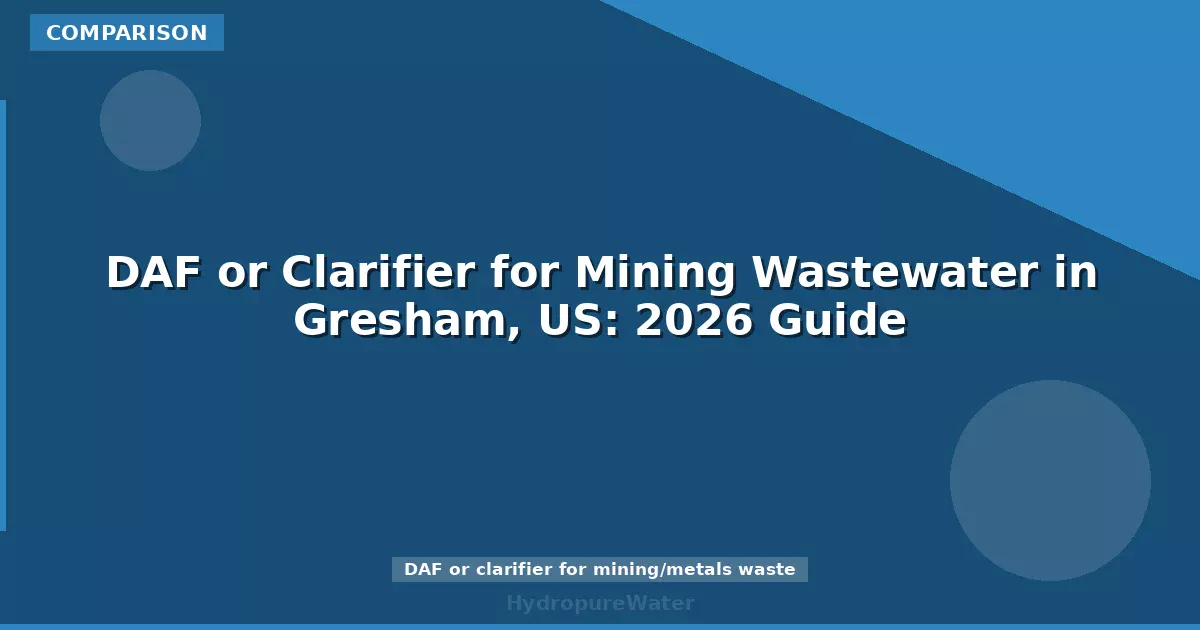 DAF or Clarifier for Mining Wastewater in Gresham, US: 2026 Guide