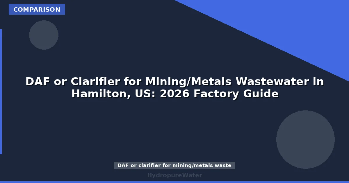 DAF or Clarifier for Mining/Metals Wastewater in Hamilton, US: 2026 Factory Guide