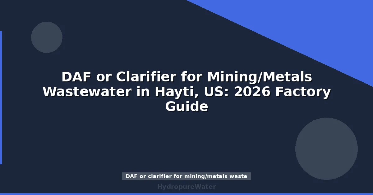 DAF or Clarifier for Mining/Metals Wastewater in Hayti, US: 2026 Factory Guide