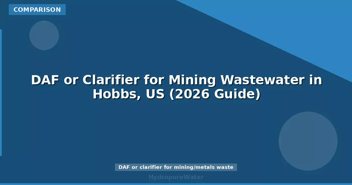 DAF or Clarifier for Mining Wastewater in Hobbs, US (2026 Guide)