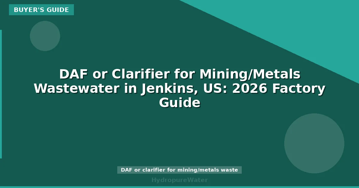 DAF or Clarifier for Mining/Metals Wastewater in Jenkins, US: 2026 Factory Guide