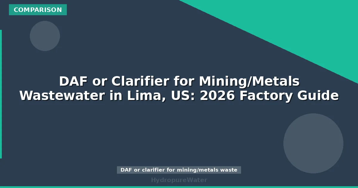DAF or Clarifier for Mining/Metals Wastewater in Lima, US: 2026 Factory Guide
