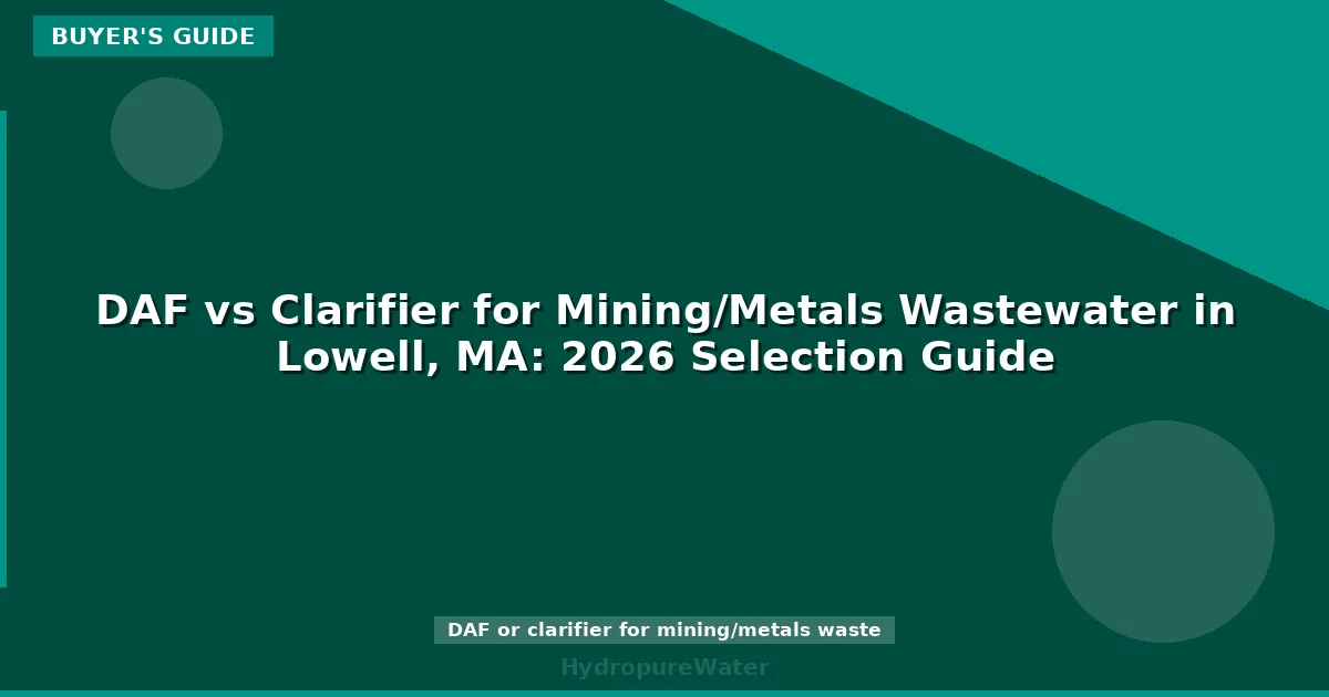 DAF vs Clarifier for Mining/Metals Wastewater in Lowell, MA: 2026 Selection Guide