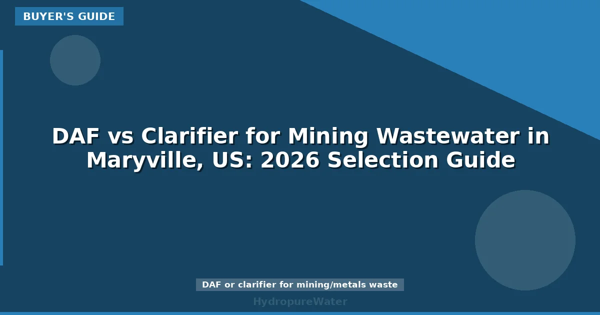 DAF vs Clarifier for Mining Wastewater in Maryville, US: 2026 Selection Guide