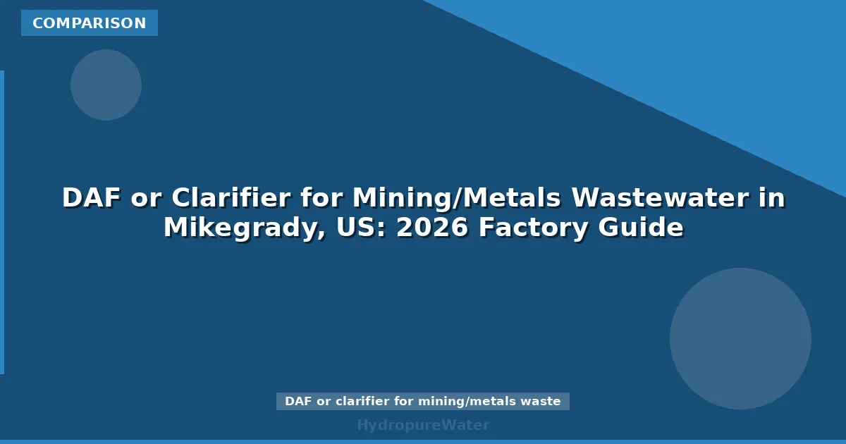DAF or Clarifier for Mining/Metals Wastewater in Mikegrady, US: 2026 Factory Guide