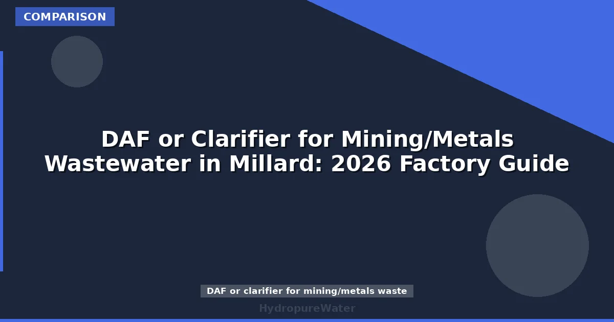 DAF or Clarifier for Mining/Metals Wastewater in Millard: 2026 Factory Guide