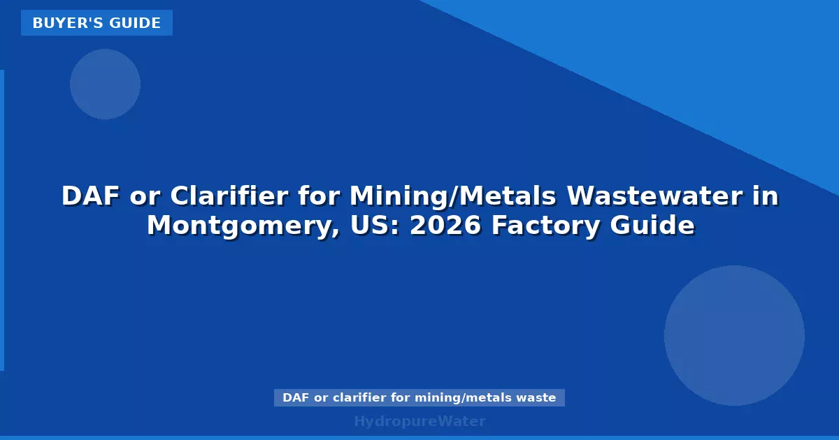 DAF or Clarifier for Mining/Metals Wastewater in Montgomery, US: 2026 Factory Guide