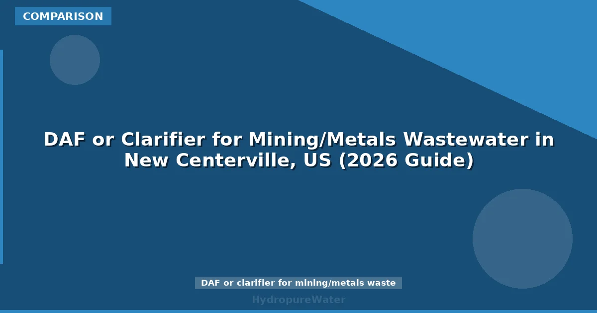 DAF or Clarifier for Mining/Metals Wastewater in New Centerville, US (2026 Guide)