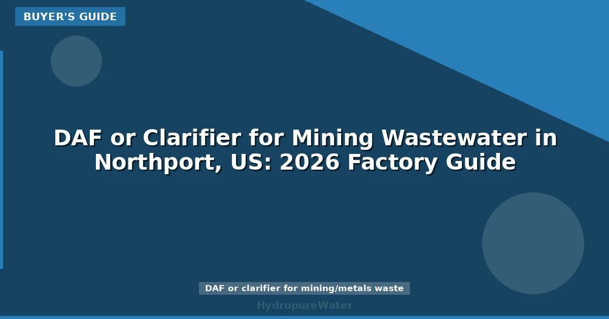 DAF or Clarifier for Mining Wastewater in Northport, US: 2026 Factory Guide