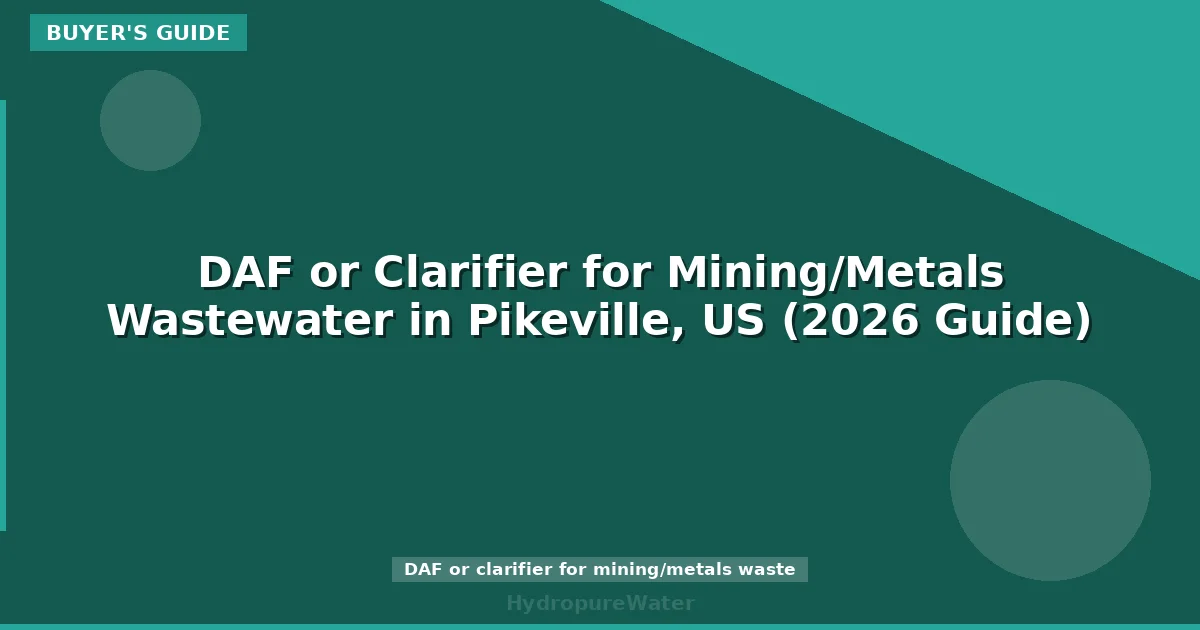 DAF or Clarifier for Mining/Metals Wastewater in Pikeville, US (2026 Guide)