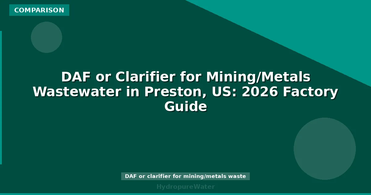 DAF or Clarifier for Mining/Metals Wastewater in Preston, US: 2026 Factory Guide