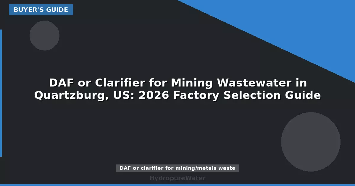 DAF or Clarifier for Mining Wastewater in Quartzburg, US: 2026 Factory Selection Guide