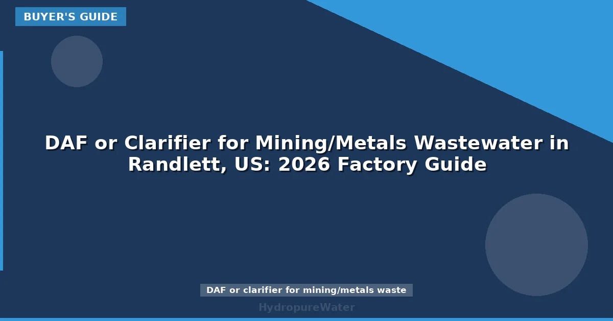 DAF or Clarifier for Mining/Metals Wastewater in Randlett, US: 2026 Factory Guide
