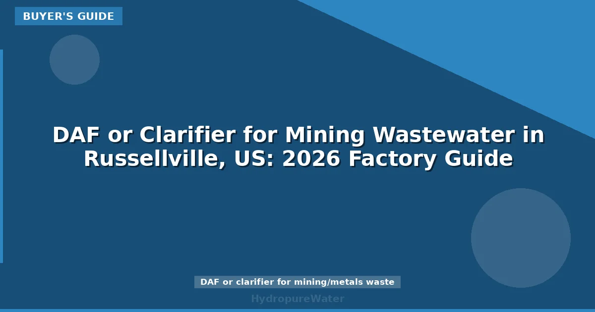 DAF or Clarifier for Mining Wastewater in Russellville, US: 2026 Factory Guide