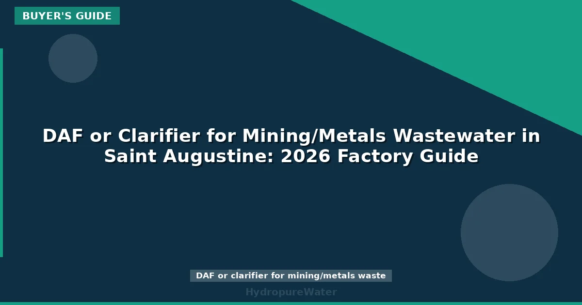 DAF or Clarifier for Mining/Metals Wastewater in Saint Augustine: 2026 Factory Guide
