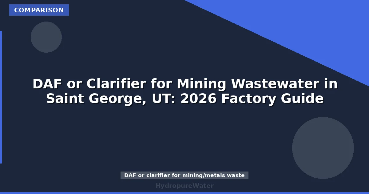 DAF or Clarifier for Mining Wastewater in Saint George, UT: 2026 Factory Guide