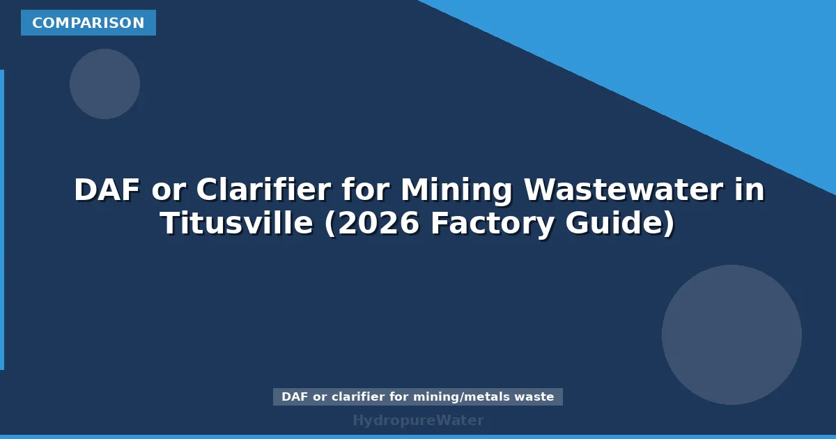DAF or Clarifier for Mining Wastewater in Titusville (2026 Factory Guide)