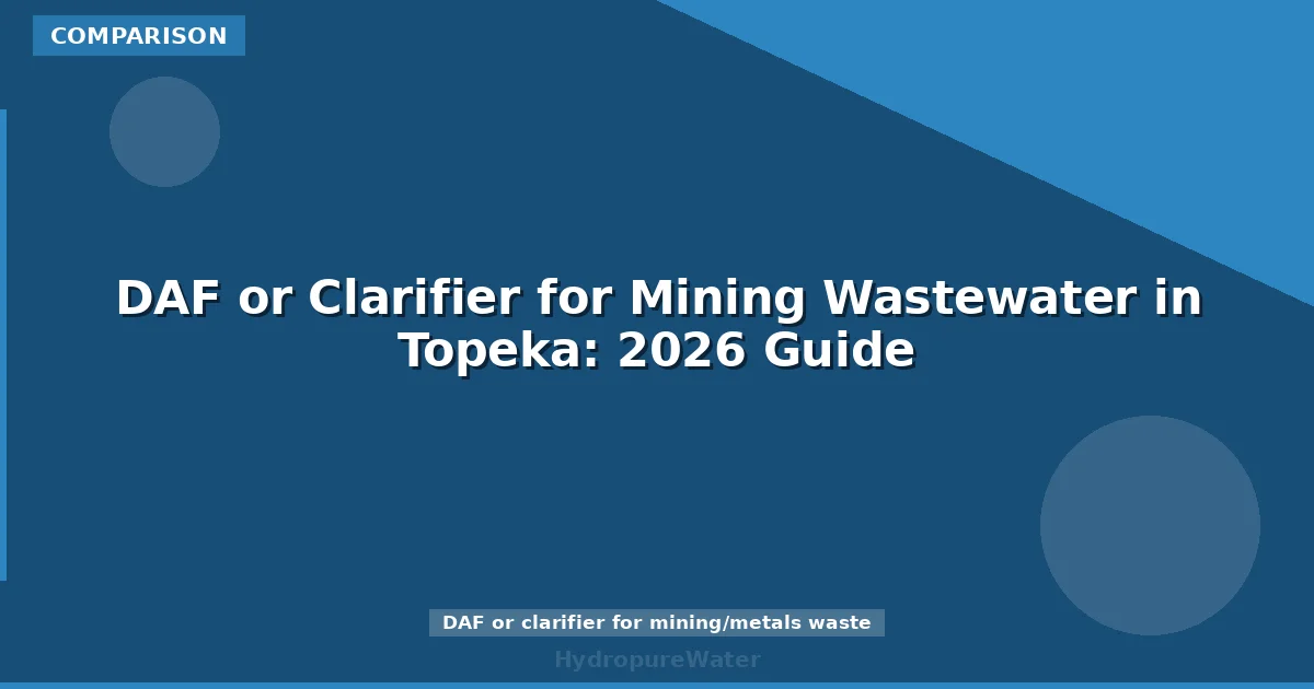 DAF or Clarifier for Mining Wastewater in Topeka: 2026 Guide