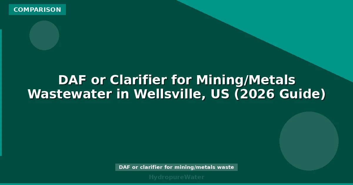 DAF or Clarifier for Mining/Metals Wastewater in Wellsville, US (2026 Guide)
