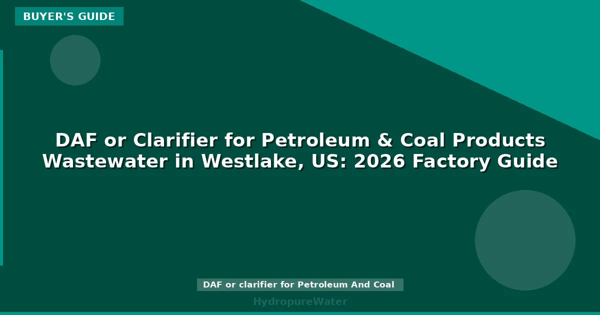 DAF or Clarifier for Petroleum & Coal Products Wastewater in Westlake, US: 2026 Factory Guide